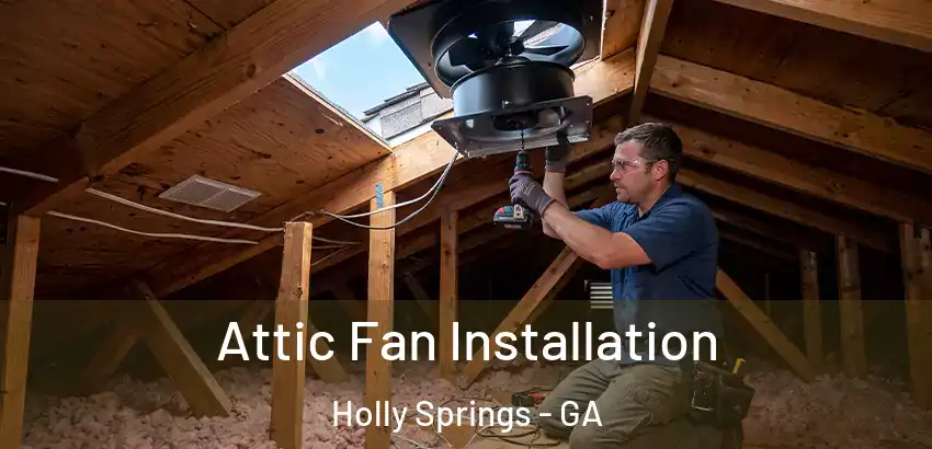  Attic Fan Installation Holly Springs - GA