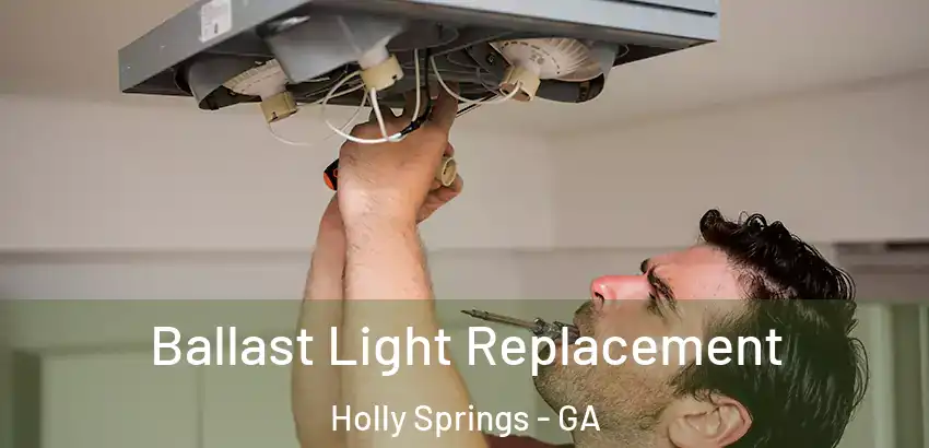 Ballast Light Replacement Holly Springs - GA