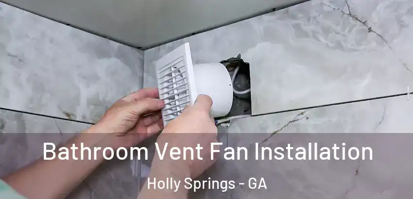 Bathroom Vent Fan Installation Holly Springs - GA
