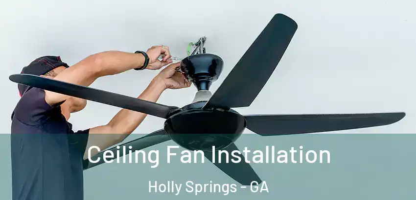 Ceiling Fan Installation Holly Springs - GA
