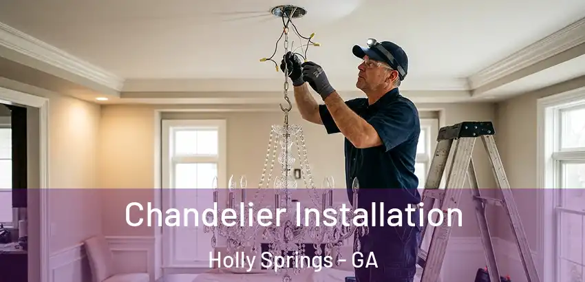 Chandelier Installation Holly Springs - GA