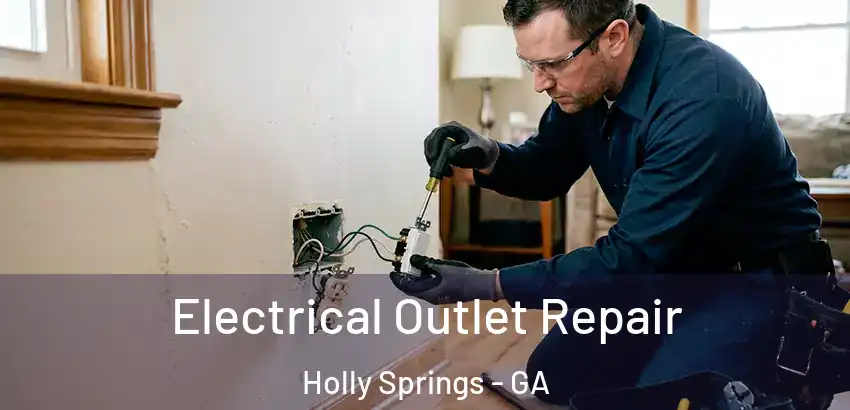 Electrical Outlet Repair Holly Springs - GA