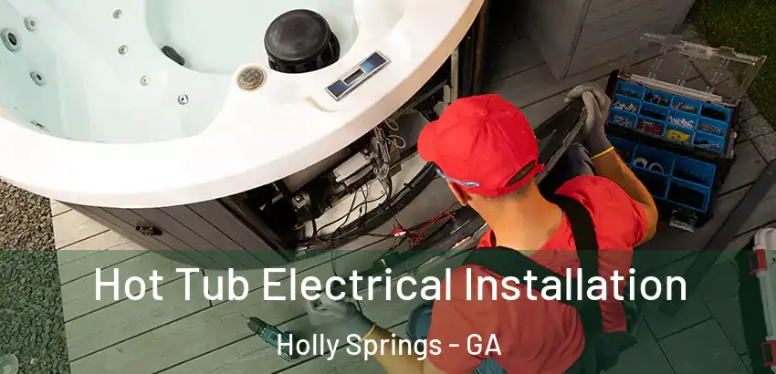 Hot Tub Electrical Installation Holly Springs - GA