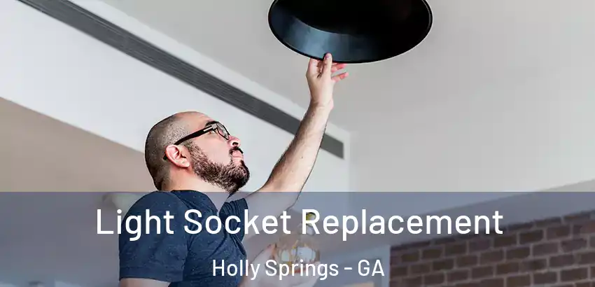 Light Socket Replacement Holly Springs - GA