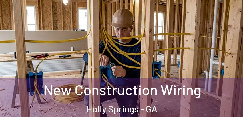 New Construction Wiring Holly Springs - GA