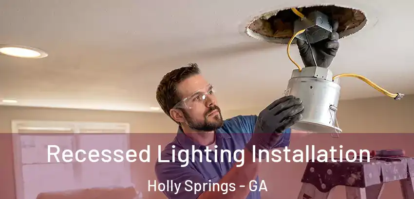  Recessed Lighting Installation Holly Springs - GA